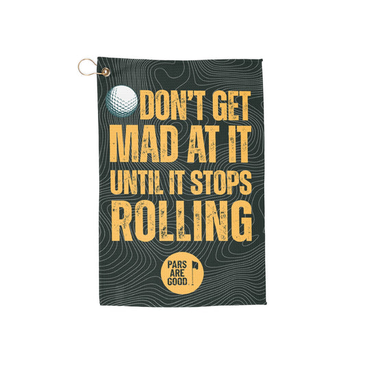 Don’t Get Mad at It Until It Stops Rolling – Golf Towel