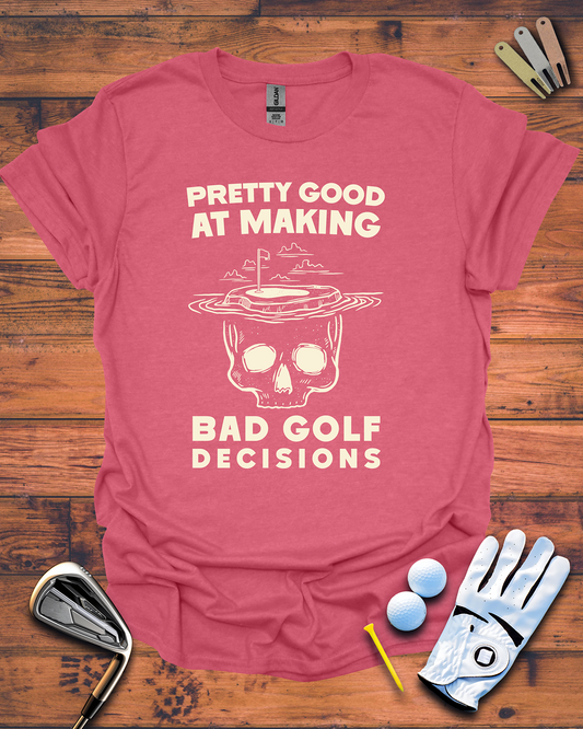 Pretty Good at Bad Golf Decisions - Golf T-Shirt, Funny Golf Gift T-Shirt
