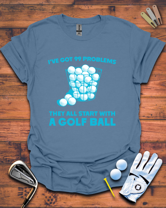 I've Got 99 Problems, They All Start with a Golf Ball: Funny Golf Gift T-Shirt